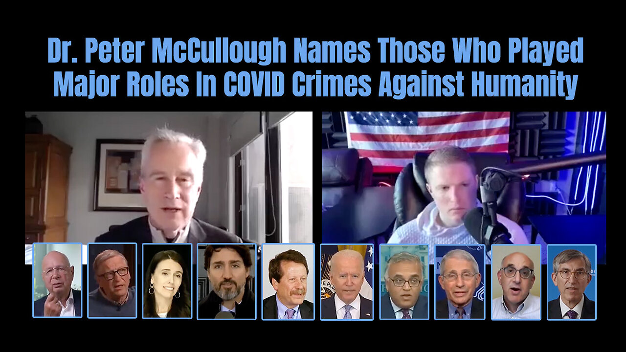 Dr. Peter McCullough Names Those Who Played Major Roles In COVID Crimes Against Humanity