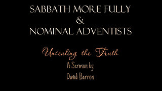 Sabbath More Fully & Nominal Adventists ~ Unsealing the Truth by David Barron