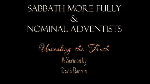 Sabbath More Fully & Nominal Adventists ~ Unsealing the Truth by David Barron