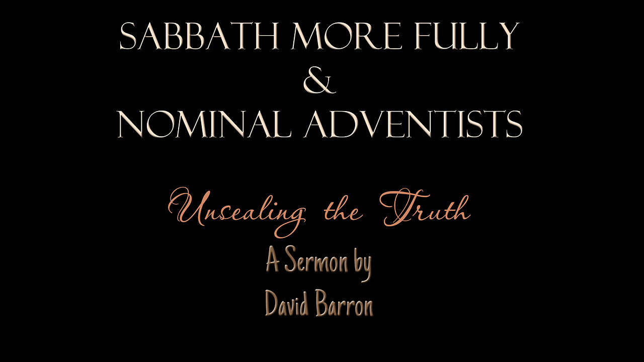 Sabbath More Fully & Nominal Adventists ~ Unsealing the Truth by David Barron