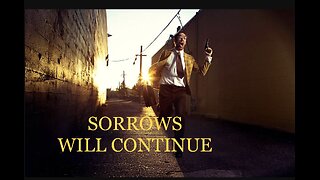 SORROWS WILL CONTINUE