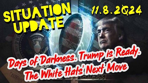 Situation Update 11.8.24 ~ Trump is Ready. Days of Darkness. The White Hats' Next Move