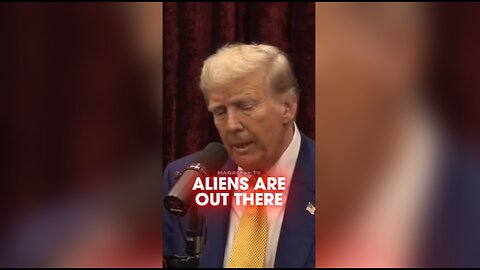 Joe Rogan: Trump Believes There is Life on Other Planets
