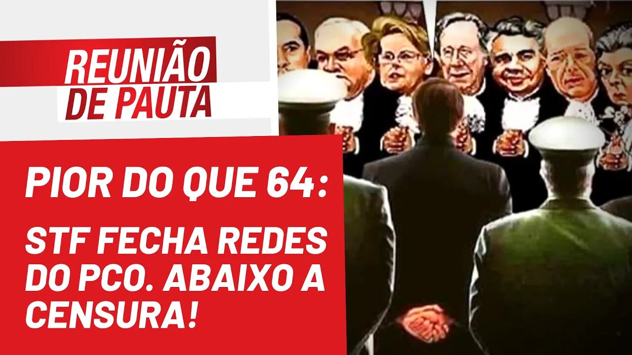 Pior do que 64: STF fecha redes do PCO. Abaixo a censura! - Reunião de Pauta nº 990 - 23/06/22