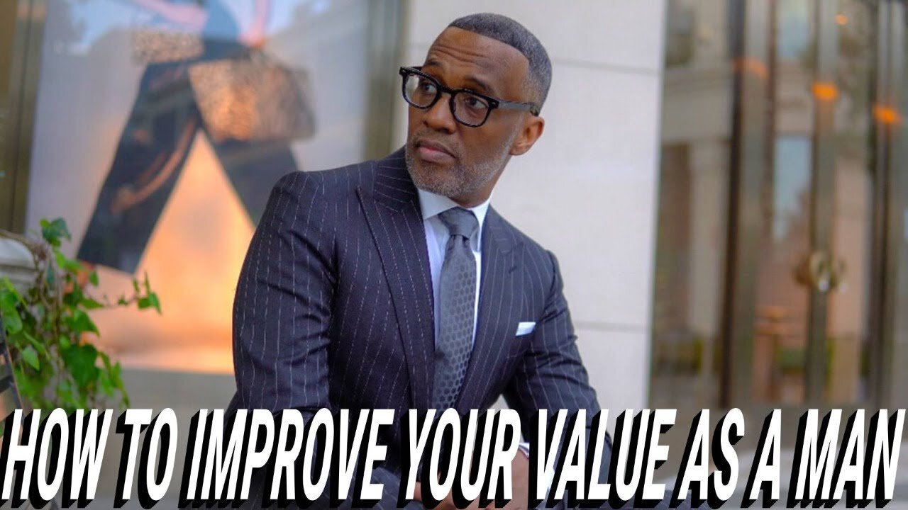 How To Improve Your Value As A Man Pt.1