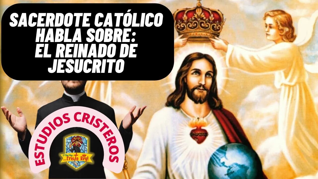 EL REINADO DE JESUCRISTO: SACERDOTE CATÓLICO HABLA SOBRE CRISTO REY