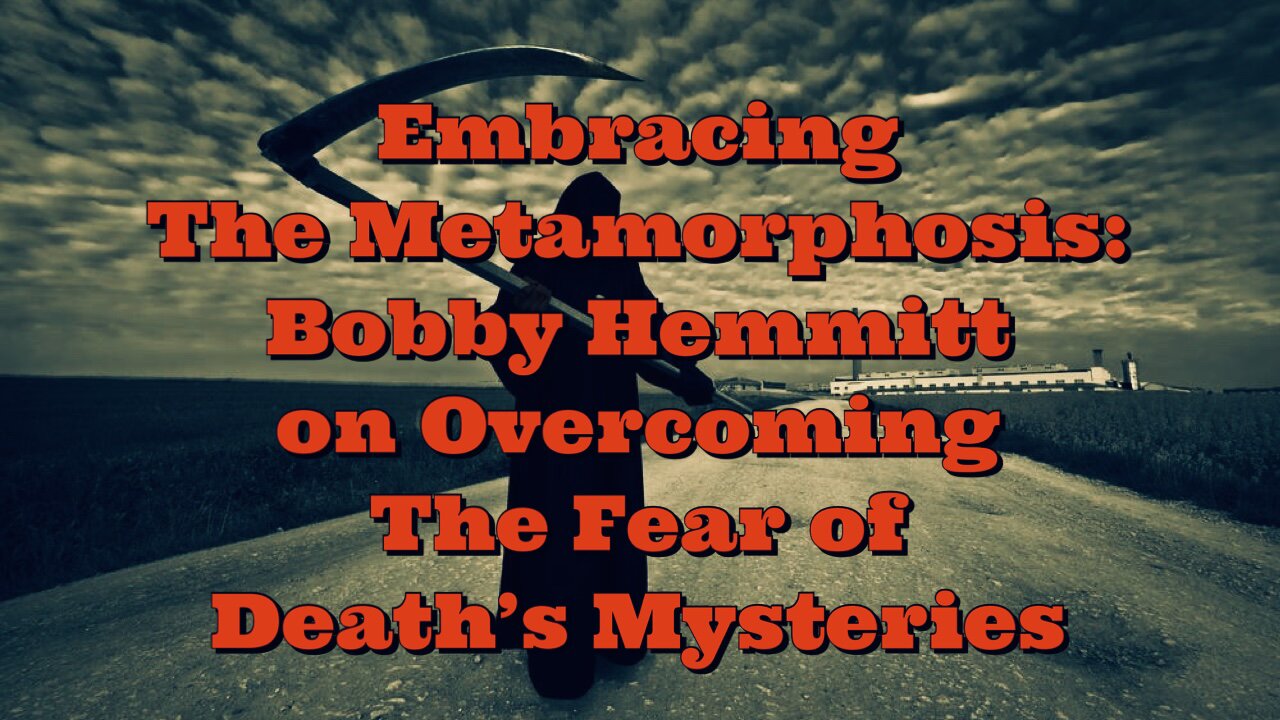 Bobby Hemmitt: Overcoming The Fear of Death's Mysteries