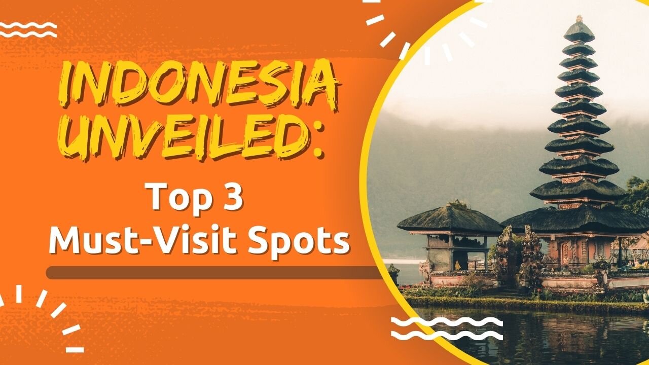 Indonesia Unveiled: Top 3 Must-Visit Spots