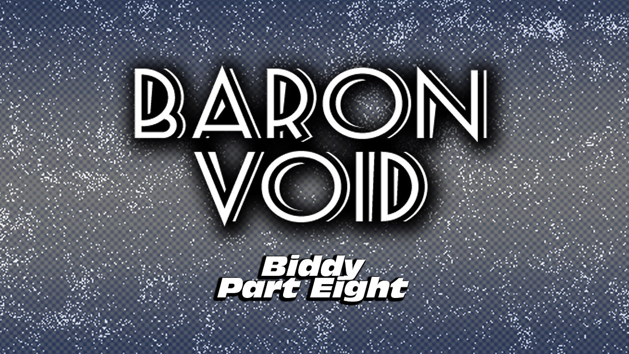 Baron Void - Biddy Part Eight