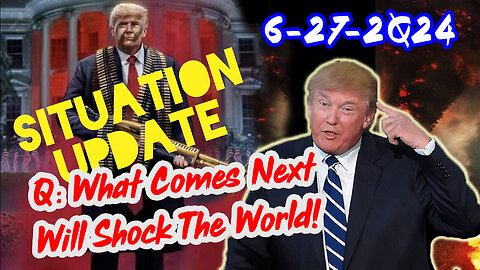 Situation Update 6/27/24 ~ Q Drop - What Comes Next Will Shock The World!