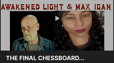 AWAKENED LIGHT & MAX IGAN LIVE STREAM- FINAL CHESSBOARD