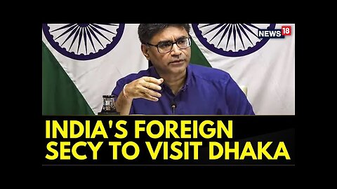 India's Foreign Secretary To Visit Dhaka Soon And Is Likely To Meet Foreign Minister Of Bangladesh