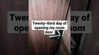 twenty-third day of opening my room door