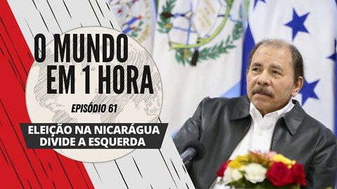 Eleição na Nicarágua divide a esquerda - O Mundo em 1 Hora # 61 (Podcast)