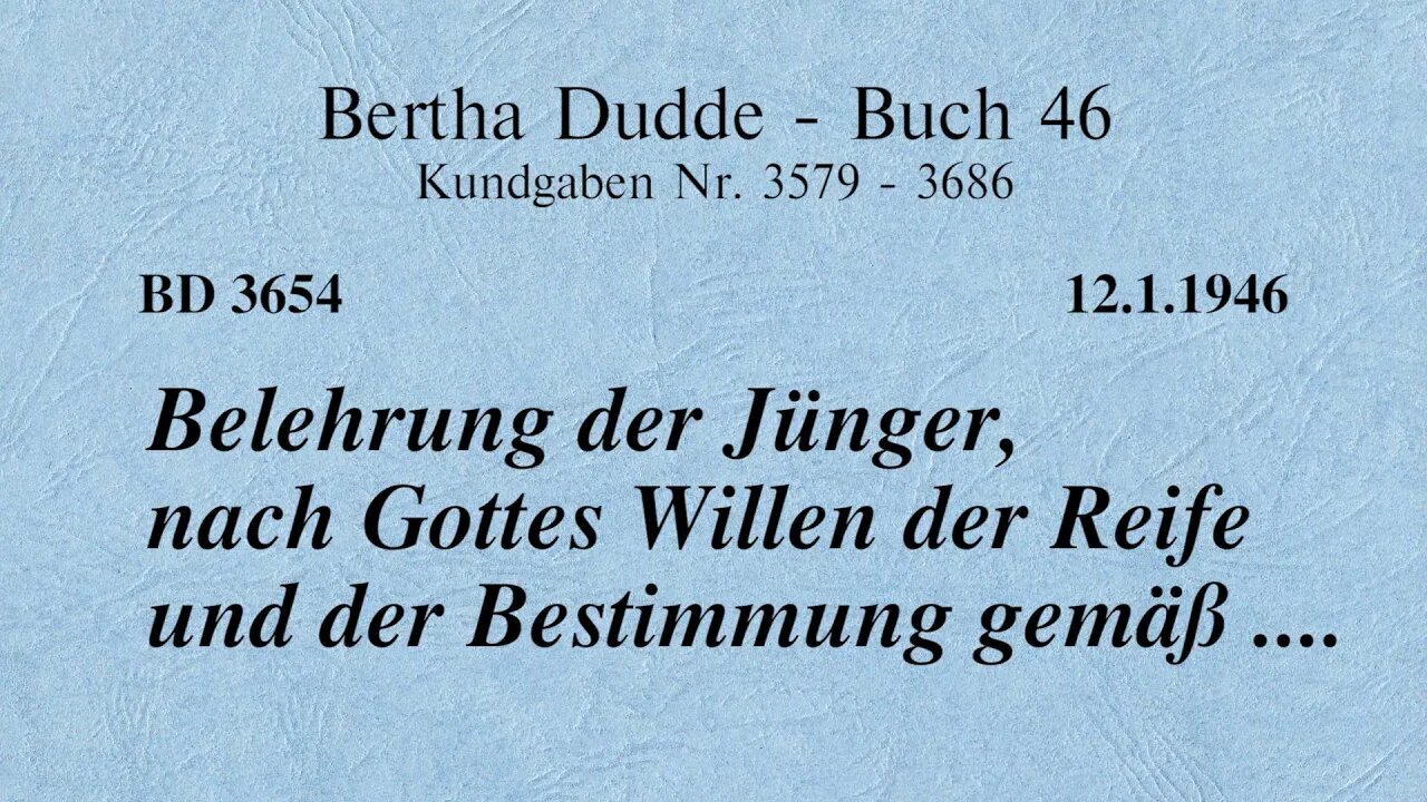 BD 3654 - BELEHRUNG DER JÜNGER, NACH GOTTES WILLEN DER REIFE UND DER BESTIMMUNG GEMÄSS ....