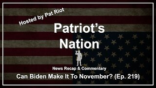 Can Biden Make It To November? (Ep. 219) - Patriot's Nation