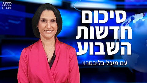 סיכום חדשות השבוע של NTD עם מיכל בליבטרוי