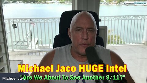 Michael Jaco HUGE Intel 5.25.23: "Are We About To See Another 9/11?"