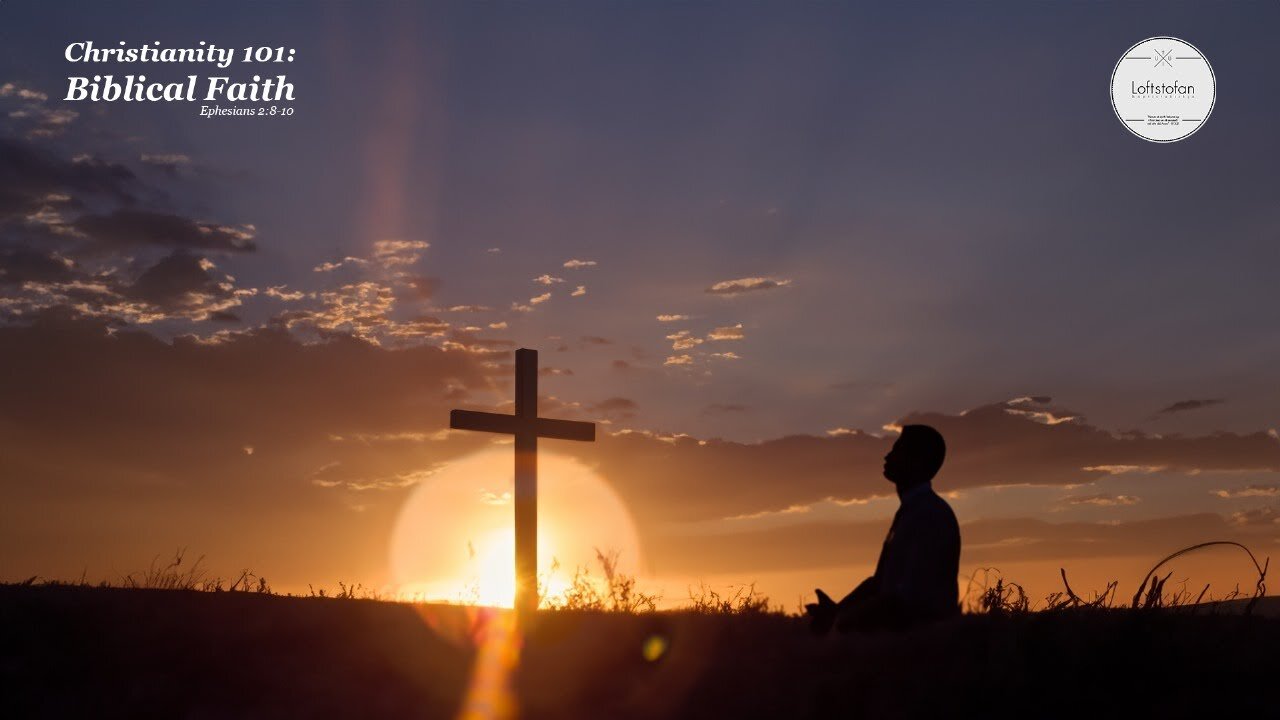 Christianity 101: Biblical Faith - Ephesians 2:8-10