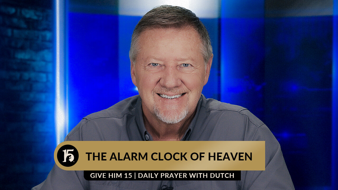 The Alarm Clock of Heaven | Give Him 15 Daily Prayer with Dutch | July 17, 2023