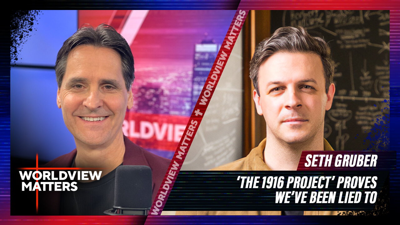 Seth Gruber: ‘The 1916 Project’ Proves We’ve Been Lied To | Worldview Matters