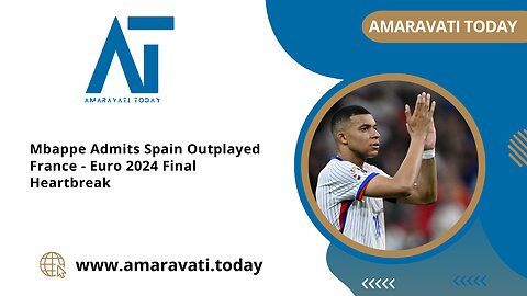 Mbappe Admits Spain Outplayed France | Euro 2024 Final Heartbreak | Amaravati Today News