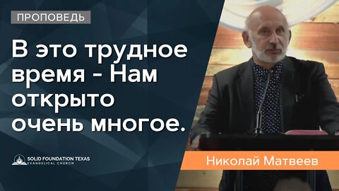 В это трудное время - Нам открыто очень многое. | Проповедь | Николай Матвеев