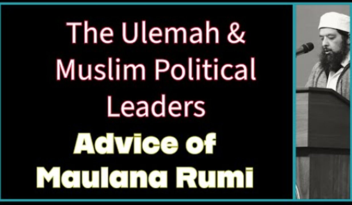 The Ulemah & Muslim Political Leadership ( Advice of Maulana Rumi ra)