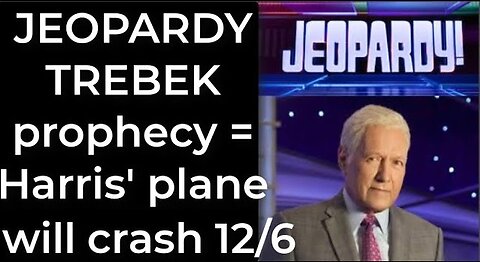 Prediction - JEOPARDY TREBEK prophecy = Harris’ plane will crash Dec 6