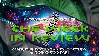 Mornings of Mischief The Week in Review - Over The Top, Insanity bottled & Going too Far!