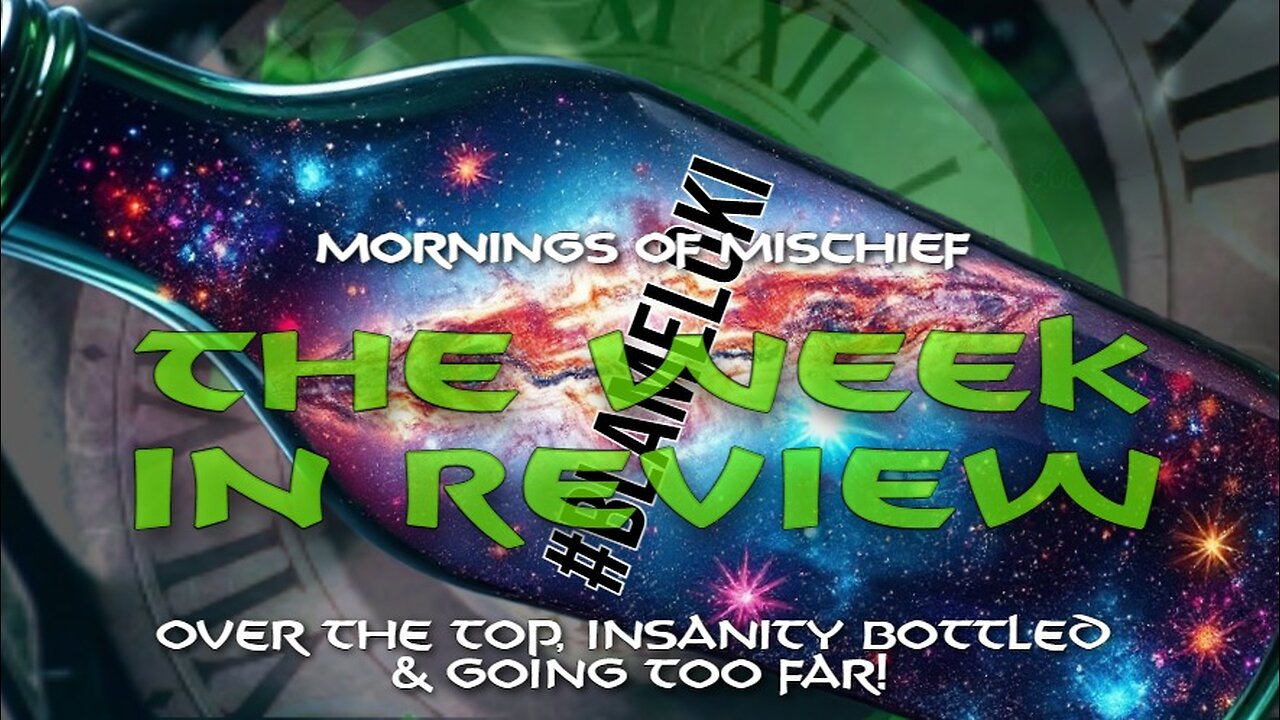 Mornings of Mischief The Week in Review - Over The Top, Insanity bottled & Going too Far!