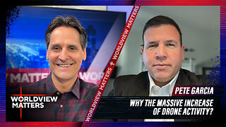 Pete Garcia: Why The Massive Increase Of Drone Activity? | Worldview Matters