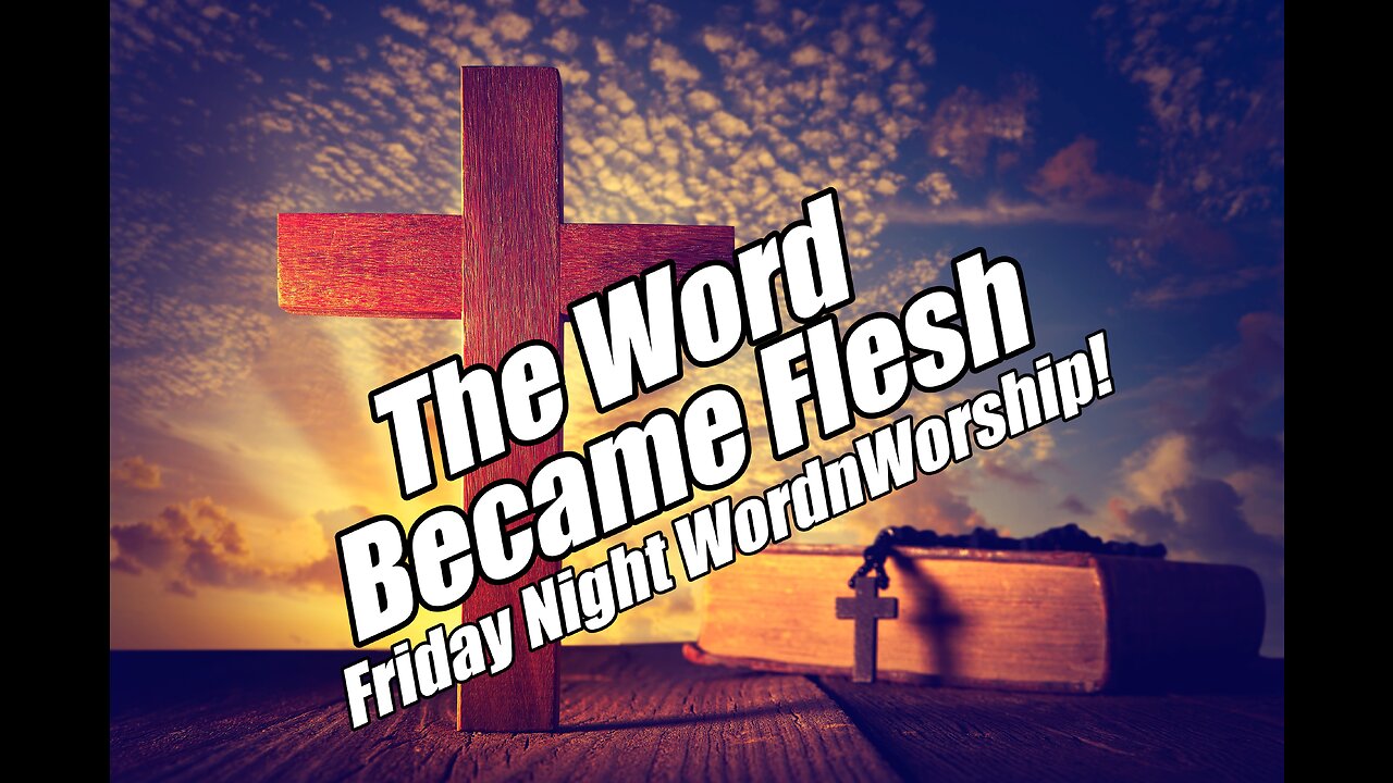 The Word Became Flesh! Friday Night WordnWorship. Jan 6, 2023