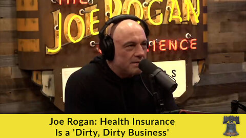 Joe Rogan: Health Insurance Is a 'Dirty, Dirty Business'