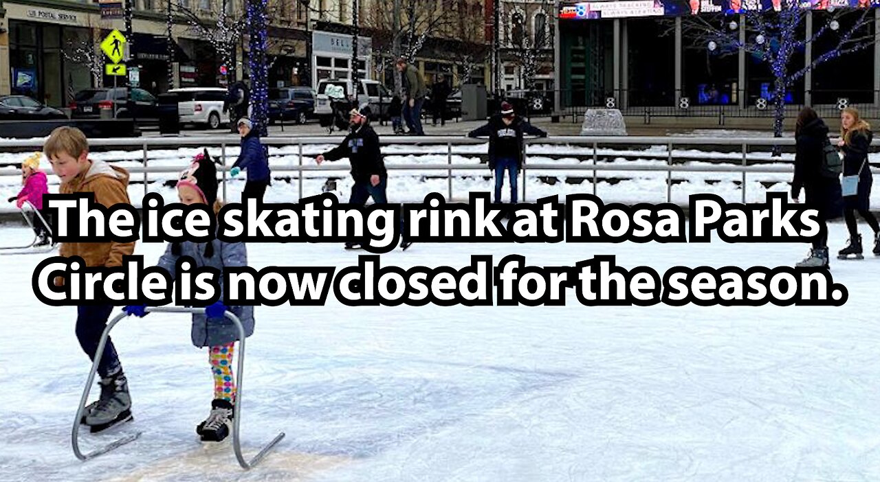 The ice skating rink at Rosa Parks Circle is now closed for the season.