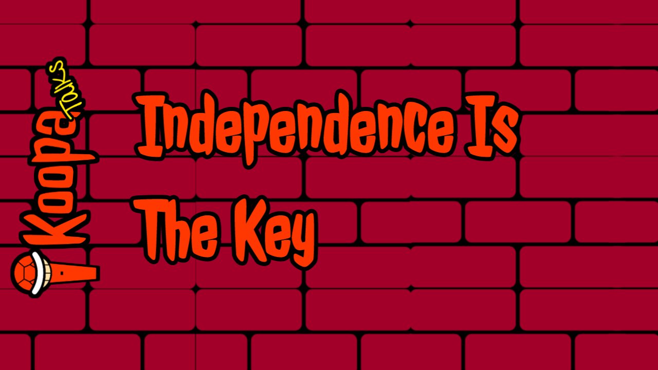 Independence is the way (Koopa Talks)