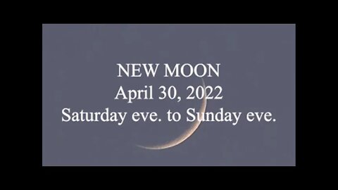NEW MOON; April 30, 2022; Saturday eve to Sunday eve