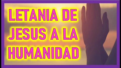 LETANIA DE JESUS A LA HUMANIDAD