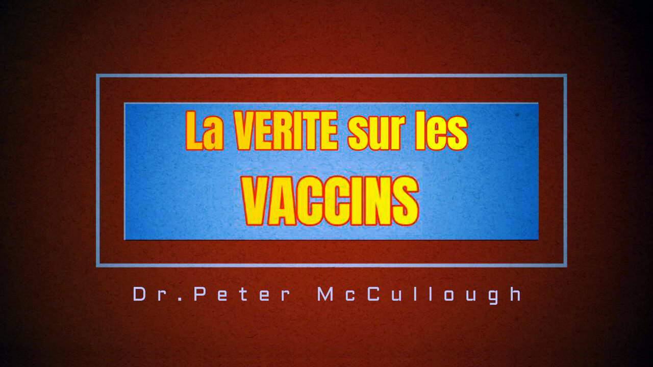 Dr.Peter McCullough / La VERITE sur les VACCINS Covid...Tous ne tuent pas ! (Hd 720)