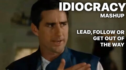 Lead Follow or Get out of the Way / IDIOCRACY