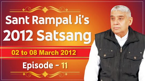 Sant Rampal Ji's 2012 Satsangs | 02 to 08 March 2012 HD | Episode - 11 | SATLOK ASHRAM