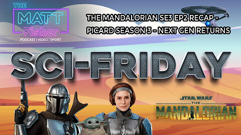 The Matt Fisher Podcast - The Manalorian SE3 EP 2 recap - Picard Season 3 - Sci-Fridays!!