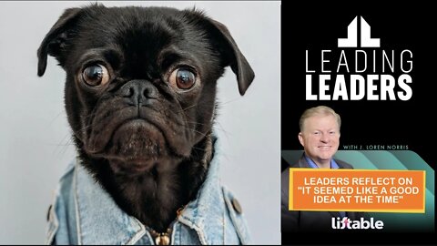 LEADERS REFLECT ON "IT SEEMED LIKE A GOOD IDEA AT THE TIME"