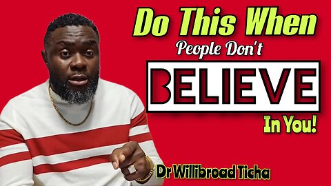 DO THIS WHEN PEOPLE DON'T BELIEVE IN YOU! || DR WILLIBROAD TICHA