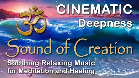 🎧 Sound Of Creation • Cinematic • Deepness • Soothing Relaxing Music for Meditation and Healing