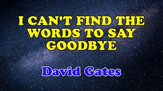 I Can't Find The Words To Say Goodbye (Karaoke Version) as Popularized by David Gates