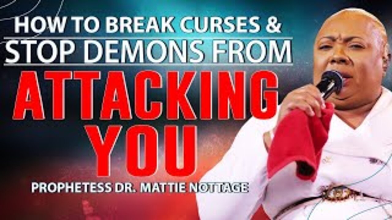 HOW TO BREAK CURSES & STOP DEMONS FROM ATTACKING YOU | PROPHETESS MATTIE NOTTAGE