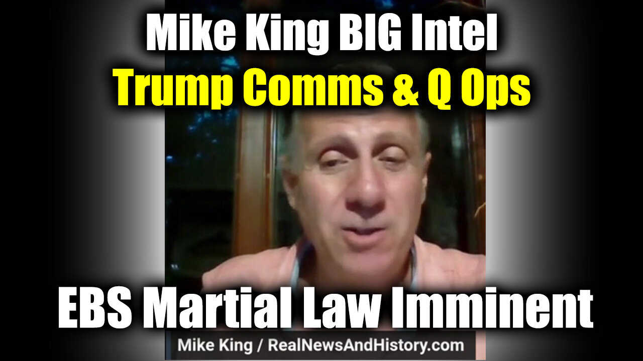 Mike King BIG Intel Trump Comms & Q Ops - EBS Martial Law Imminent