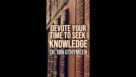 Devote Your Time to Seek Knowledge by Sheikh Muhammad Ibn Uthymeen رَحِمَهُ ٱللَّٰهُ