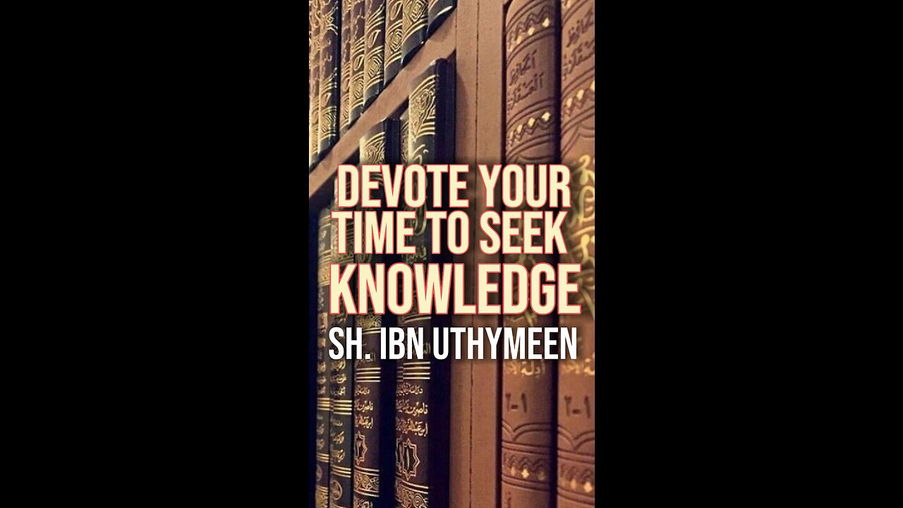 Devote Your Time to Seek Knowledge by Sheikh Muhammad Ibn Uthymeen رَحِمَهُ ٱللَّٰهُ